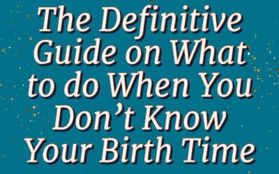 The Definitive Guide on What to Do When You Don’t Know Your Birth Time